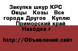 Закупка шкур КРС , Овцы , Козы - Все города Другое » Куплю   . Приморский край,Находка г.